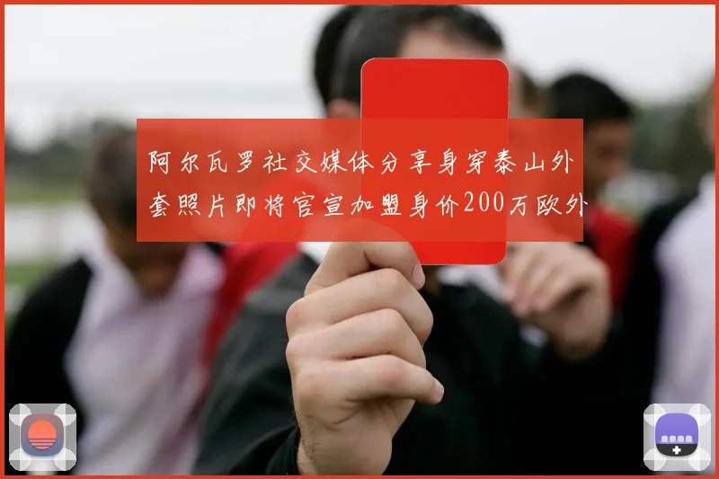 阿尔瓦罗社交媒体分享身穿泰山外套照片即将官宣加盟身价200万欧外援