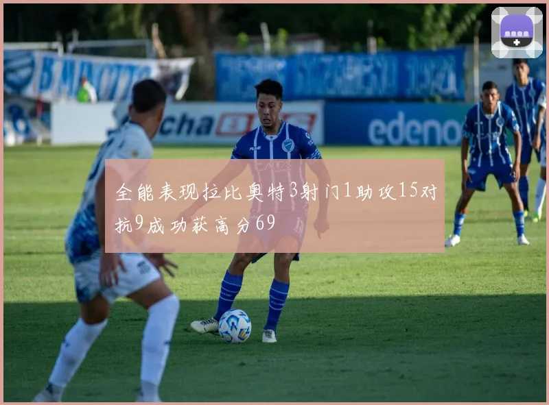 全能表现拉比奥特3射门1助攻15对抗9成功获高分69