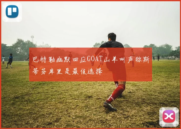 巴特勒幽默回应GOAT山羊叫声称斯蒂芬库里是最佳选择