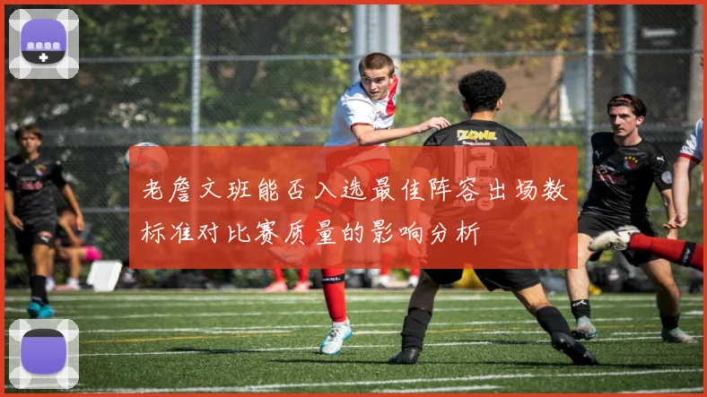 老詹文班能否入选最佳阵容出场数标准对比赛质量的影响分析