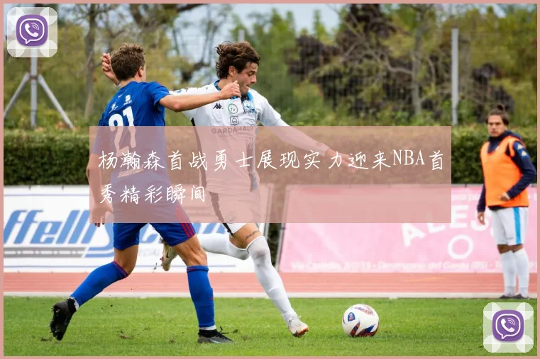 杨瀚森首战勇士展现实力迎来NBA首秀精彩瞬间